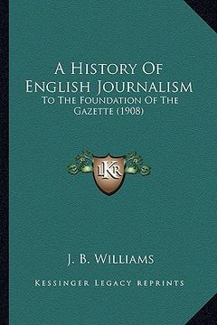 portada a history of english journalism: to the foundation of the gazette (1908)