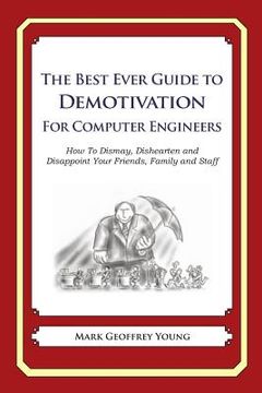 portada The Best Ever Guide to Demotivation for Computer Engineers: How To Dismay, Dishearten and Disappoint Your Friends, Family and Staff (en Inglés)