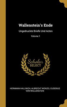 portada Wallenstein's Ende: Ungedruckte Briefe Und Acten; Volume 1 (en Alemán)
