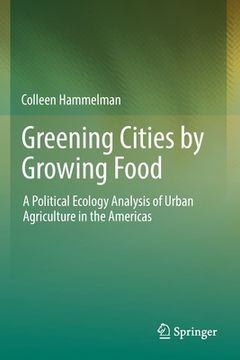 portada Greening Cities by Growing Food: A Political Ecology Analysis of Urban Agriculture in the Americas (en Inglés)
