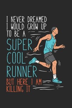 portada I Never Dreamed I Would Grow Up To Be A Super Cool Runner But Here I Am Killing It: 120 Pages I 6x9 I Graph Paper 4x4