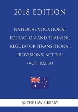 portada National Vocational Education and Training Regulator (Transitional Provisions) Act 2011 (Australia) (2018 Edition) (en Inglés)