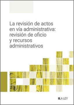 portada La Revisión de Actos en vía Administrativa: Revisión de Oficio y Recursos Administrativos (in Spanish)