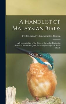 portada A Handlist of Malaysian Birds: a Systematic List of the Birds of the Malay Peninsula, Sumatra, Borneo and Java, Including the Adjacent Small Islands (en Inglés)