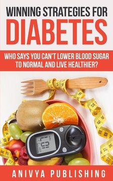 portada Winning Strategies For Diabetes - Who Says You Can't LOWER BLOOD SUGAR T0 NORMAL & Live Healthier? (in English)