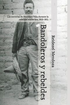 portada Bandoleros y rebeldes.: Las correrías de Francisco Villa durante la rebelión maderista, 1910-1911.