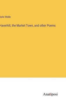 portada Haverhill, the Market Town, and other Poems (en Inglés)
