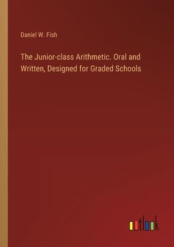 portada The Junior-class Arithmetic. Oral and Written, Designed for Graded Schools (en Inglés)