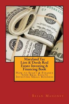 portada Maryland Tax Lien & Deeds Real Estate Investing & Financing Book: How to Start & Finance Your Real Estate Investing Small Business (en Inglés)
