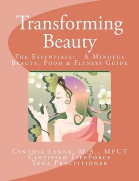 portada transforming beauty: the essentials: a mindful beauty, food & fitness guide (en Inglés)
