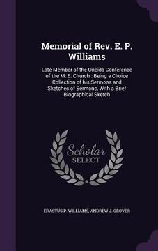 portada Memorial of Rev. E. P. Williams: Late Member of the Oneida Conference of the M. E. Church: Being a Choice Collection of his Sermons and Sketches of Se