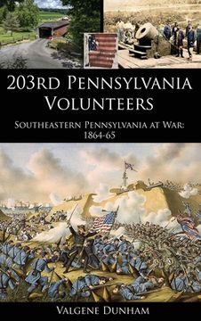 portada 203rd Pennsylvania Volunteers: Southeastern Pennsylvania at War: 1864-65 (en Inglés)