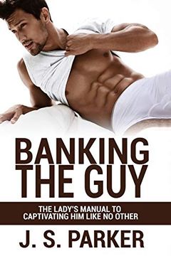 portada Dating Advice for Women - Banking the Guy: The Lady'S Manual to Captivating him Like no Other - Dating Playbook for Women (en Inglés)