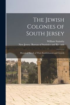 portada The Jewish Colonies of South Jersey: Historical Sketch of Their Establishment and Growth (en Inglés)