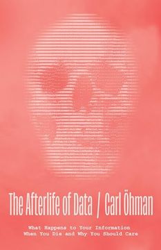 portada The Afterlife of Data: What Happens to Your Information When you die and why you Should Care (en Inglés)