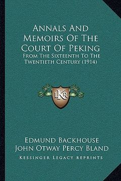 portada annals and memoirs of the court of peking: from the sixteenth to the twentieth century (1914) (en Inglés)