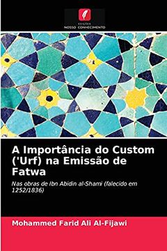 portada A Importância do Custom ('Urf) na Emissão de Fatwa: Nas Obras de ibn Abidin Al-Shami (Falecido em 1252 (en Portugués)