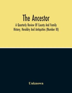 portada The Ancestor; A Quarterly Review Of County And Family History, Heraldry And Antiquities (Number Iii) (en Inglés)