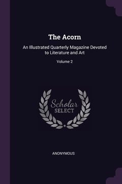 portada The Acorn: An Illustrated Quarterly Magazine Devoted to Literature and Art; Volume 2 (in English)