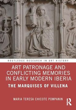 portada Art Patronage and Conflicting Memories in Early Modern Iberia: The Marquises of Villena (Routledge Research in art History) (en Inglés)