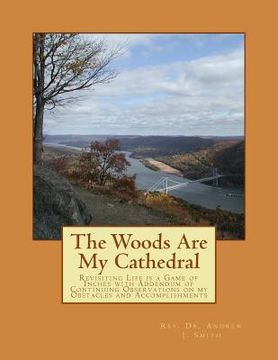 portada The Woods Are My Cathedral: Revisiting Life is a Game of Inches with Addendum of Continuing Observations on my Obstacles and Accomplishments (en Inglés)