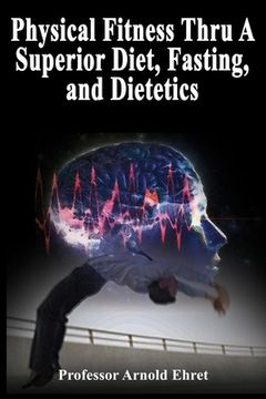 portada Physical Fitness Thru A Superior Diet, Fasting, and Dietetics