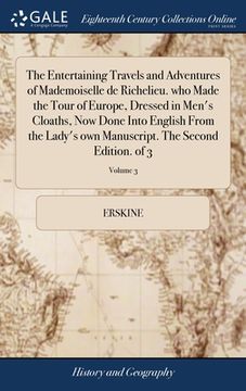 portada The Entertaining Travels and Adventures of Mademoiselle de Richelieu. who Made the Tour of Europe, Dressed in Men's Cloaths, Now Done Into English Fro (en Inglés)