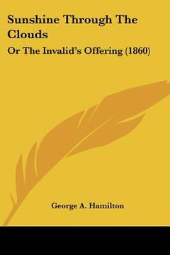 portada sunshine through the clouds: or the invalid's offering (1860)