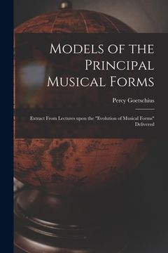 portada Models of the Principal Musical Forms: Extract From Lectures Upon the "evolution of Musical Forms" Delivered (en Inglés)