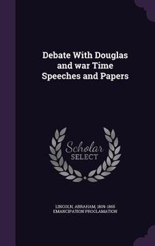 portada Debate With Douglas and war Time Speeches and Papers