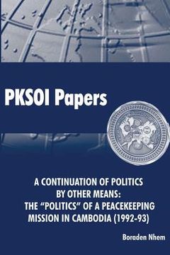 portada A Continuation of Politics by Other Means: The "Politics" of a Peacekeeping Mission in Cambodia (1992-1993) (en Inglés)
