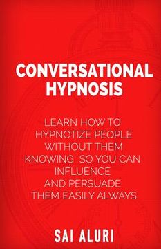 portada Conversational Hypnosis: Learn How To Hypnotize People without them Knowing So You Can Influence And Persuade Them Easily Always (en Inglés)