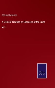 portada A Clinical Treatise on Diseases of the Liver: Vol. I (en Inglés)