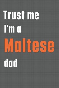portada Trust me I'm a Maltese dad: For Maltese Dog Dad (en Inglés)
