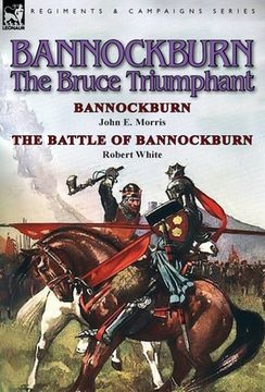 portada Bannockburn, 1314: The Bruce Triumphant-Bannockburn by John E. Morris & the Battle of Bannockburn by Robert White (en Inglés)