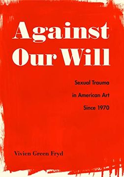 portada Against our Will: Sexual Trauma in American art Since 1970 (en Inglés)