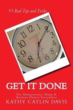 portada Get it done: 93 Real Tips and Tricks For Momprenuers (and Moms and Business Owners Everywhere) (in English)