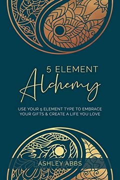 portada 5 Element Alchemy: Use Your 5 Element Type to Embrace Your Gifts & Create a Life you Love (in English)