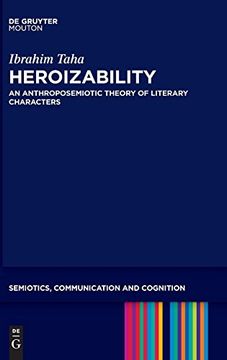 portada Heroizability: An Anthroposemiotic Theory of Literary Characters (Semiotics, Communication and Cognition [Scc]) (in English)