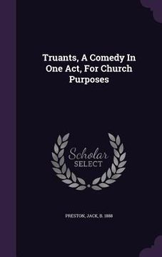 portada Truants, A Comedy In One Act, For Church Purposes
