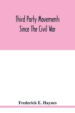 portada Third party movements since the civil war, with special reference to Iowa; a study in social politics (in English)