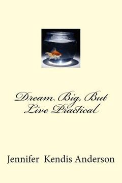 portada Dream Big, But Live Practical (en Inglés)