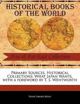 portada primary sources, historical collections: what japan wants, with a foreword by t. s. wentworth (en Inglés)