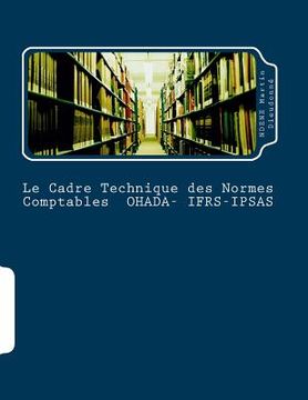 portada Le Cadre Technique Des Normes Comptables Ohada-Ifrs-Ipsas: La Coherence Des Ecritures Comptables (en Francés)
