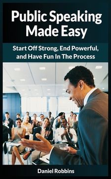 portada Public Speaking Made Easy: Start Off Strong, End Powerful, and Have Fun in the Process (in English)