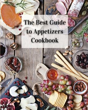 portada The Best Guide to Appetizers Cookbook: Over 80 Recipes With Easy to Prepare Appetizers (en Inglés)