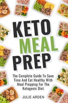 portada Keto Meal Prep: The Complete Guide to Save Time and Eat Healthy with Meal Prepping for the Ketogenic Diet (in English)