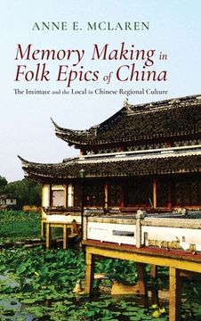 portada Memory Making in Folk Epics of China: The Intimate and the Local in Chinese Regional Culture (in English)