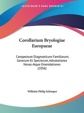 portada Corollarium Bryologiae Europaeae: Conspectum Diagnosticum Familiarum, Generum Et Specierum, Adnotationes Novas Atque Emendationes (1856) (in Latin)