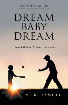 portada Dream Baby Dream: From T-Ball to Division 1 Baseball (en Inglés)